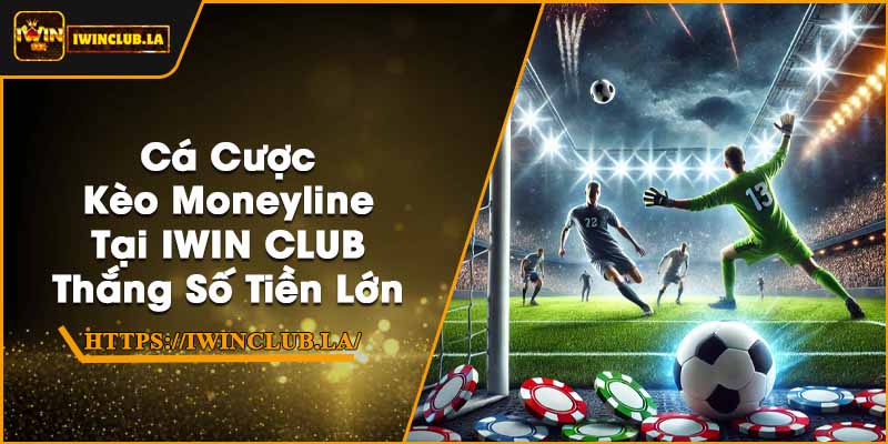 Cá Cược Kèo Moneyline Tại IWIN CLUB | Thắng Số Tiền Lớn 8 Cá Cược Kèo Moneyline Tại IWIN CLUB | Thắng Số Tiền Lớn
