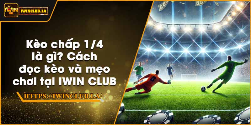 Kèo chấp 1/4 là gì? Cách đọc kèo và mẹo chơi tại IWIN CLUB 2 Kèo chấp 1/4 là gì? Cách đọc kèo và mẹo chơi tại IWIN CLUB