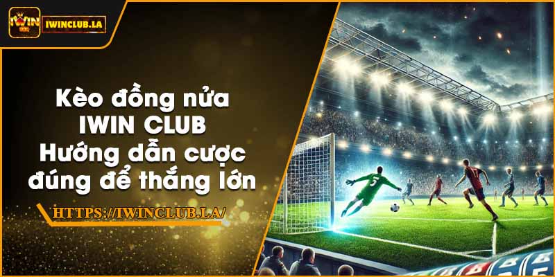 Kèo đồng nửa IWIN CLUB – Hướng dẫn cược đúng để thắng lớn 6 Kèo đồng nửa IWIN CLUB – Hướng dẫn cược đúng để thắng lớn
