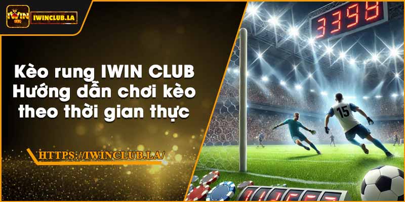Kèo rung IWIN CLUB – Hướng dẫn chơi kèo theo thời gian thực 8 Kèo rung IWIN CLUB – Hướng dẫn chơi kèo theo thời gian thực