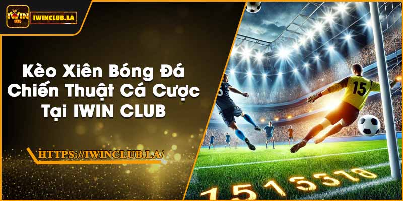 Kèo Xiên Bóng Đá | Chiến Thuật Cá Cược Tại IWIN CLUB 1 Kèo Xiên Bóng Đá | Chiến Thuật Cá Cược Tại IWIN CLUB