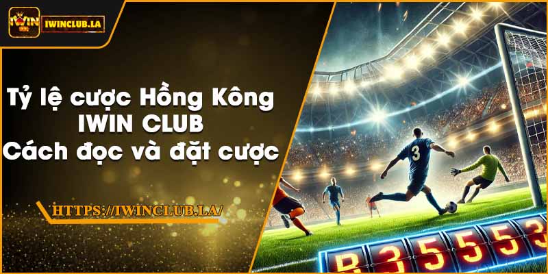 Tỷ lệ cược Hồng Kông IWIN CLUB – Cách đọc và đặt cược 4 Tỷ lệ cược Hồng Kông IWIN CLUB – Cách đọc và đặt cược